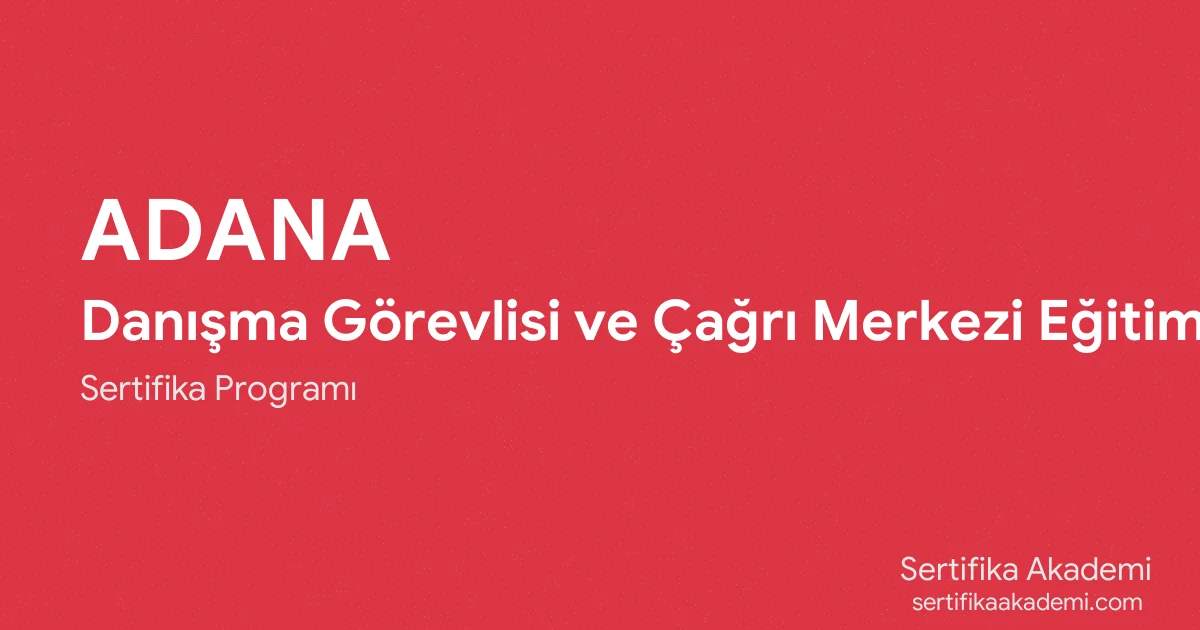 Adana Danışma Görevlisi ve Çağrı Merkezi Eğitimi