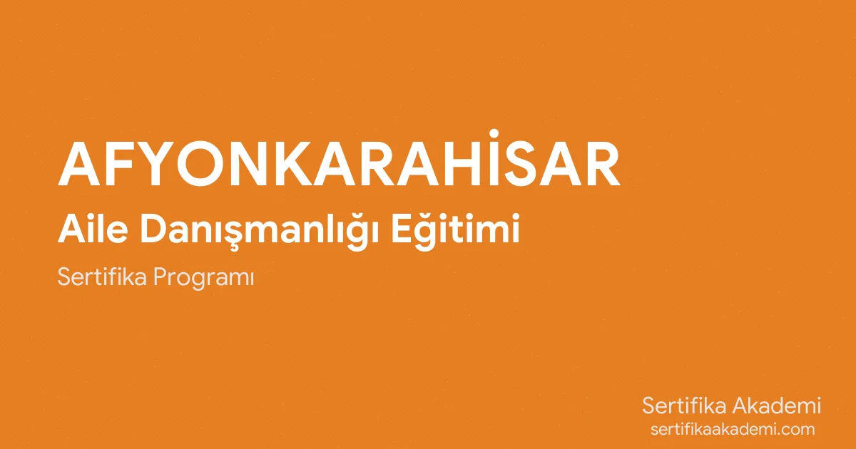 Afyonkarahisar Aile Danışmanlığı Eğitimi