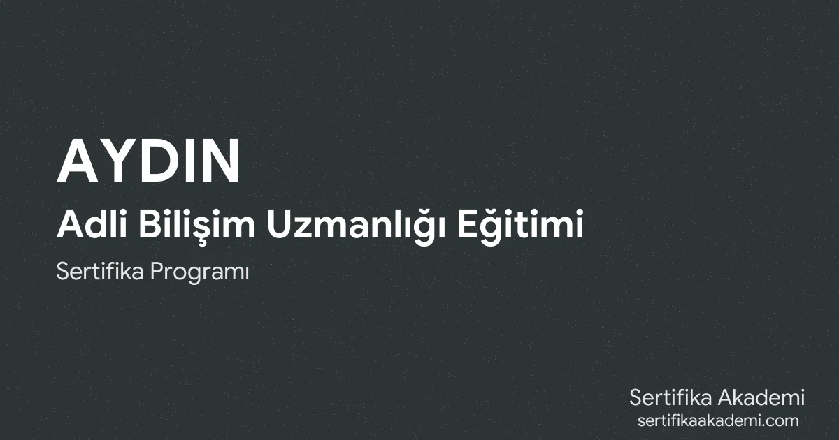 Aydın Adli Bilişim Uzmanlığı Eğitimi