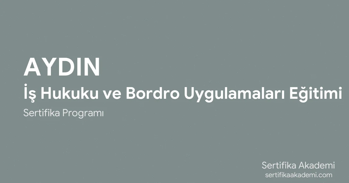 Aydın İş Hukuku ve Bordro Uygulamaları Eğitimi