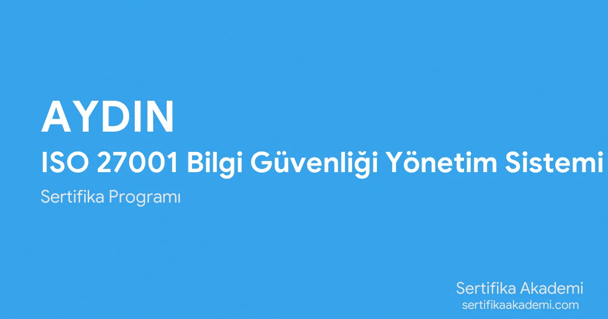 Aydın ISO 27001 Bilgi Güvenliği Yönetim Sistemi Eğitimi