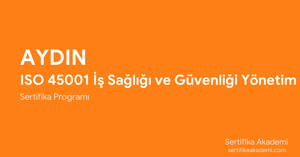 Aydın ISO 45001 İş Sağlığı ve Güvenliği Yönetim Sistemi Eğitimi