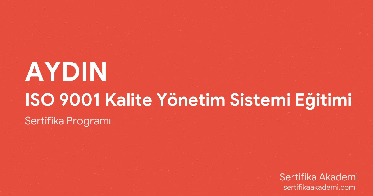 Aydın ISO 9001 Kalite Yönetim Sistemi Eğitimi