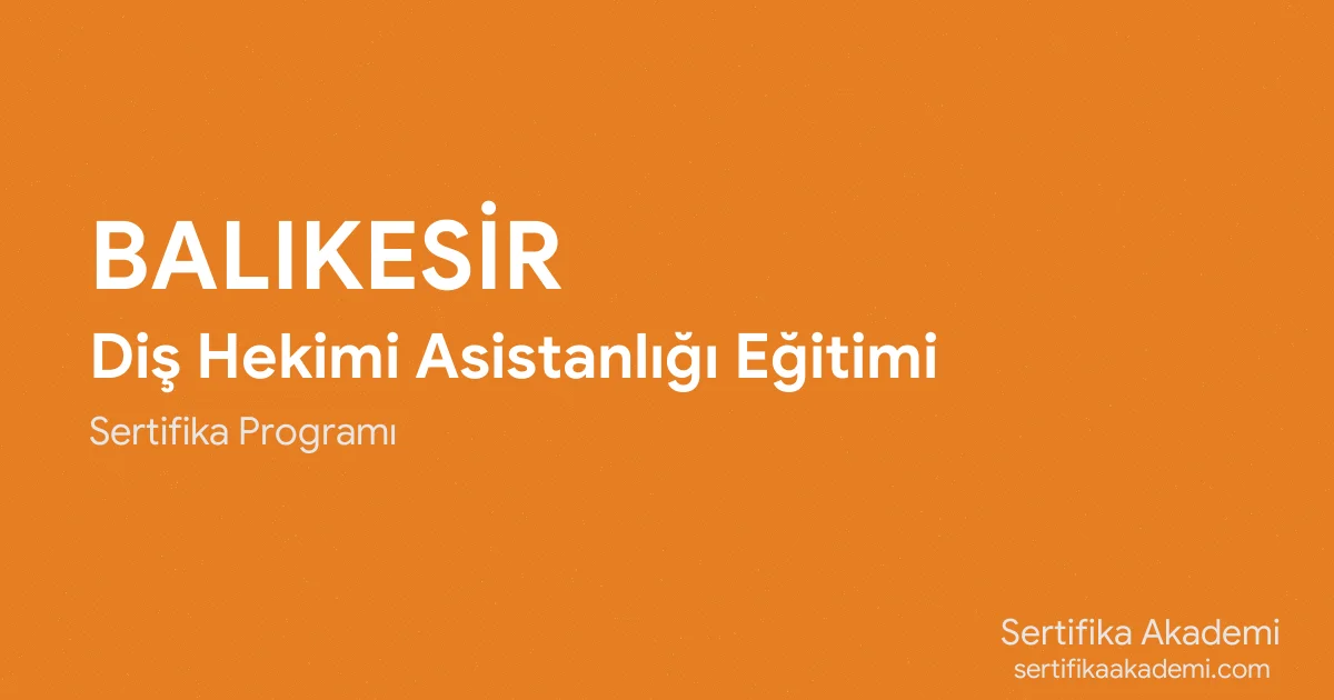 Balıkesir Diş Hekimi Asistanlığı Eğitimi