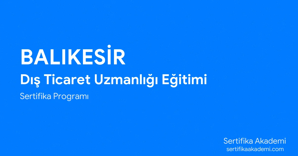 Balıkesir Dış Ticaret Uzmanlığı Eğitimi