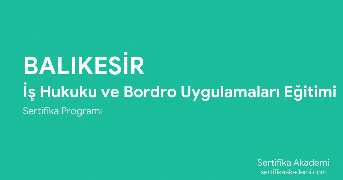 Balıkesir İş Hukuku ve Bordro Uygulamaları Eğitimi