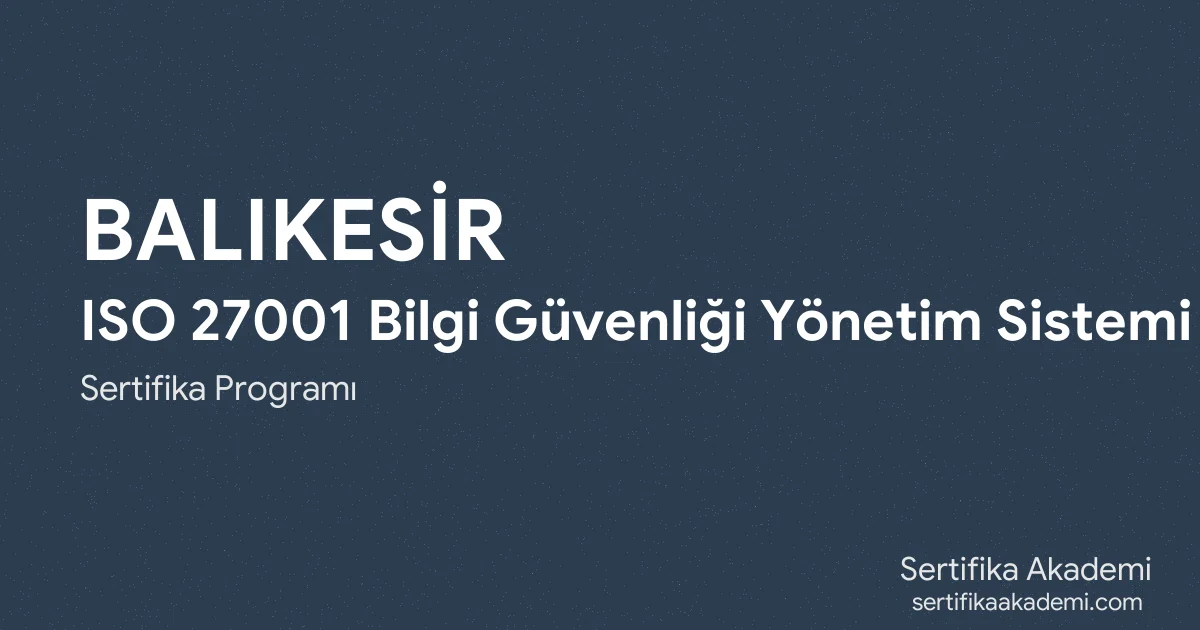 Balıkesir ISO 27001 Bilgi Güvenliği Yönetim Sistemi Eğitimi