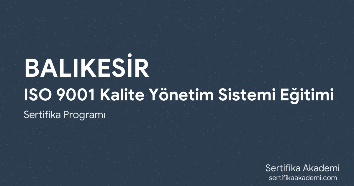 Balıkesir ISO 9001 Kalite Yönetim Sistemi Eğitimi