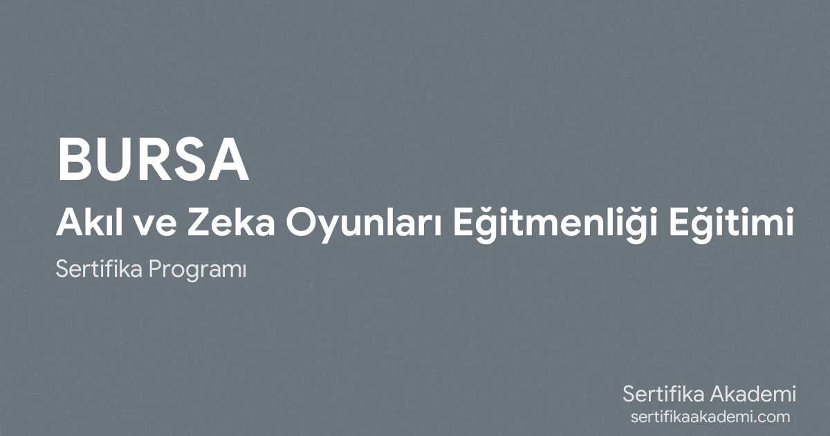 Bursa Akıl ve Zeka Oyunları Eğitmenliği Eğitimi