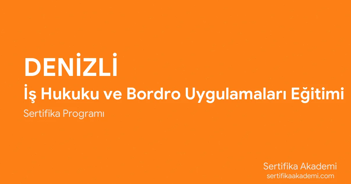 Denizli İş Hukuku ve Bordro Uygulamaları Eğitimi