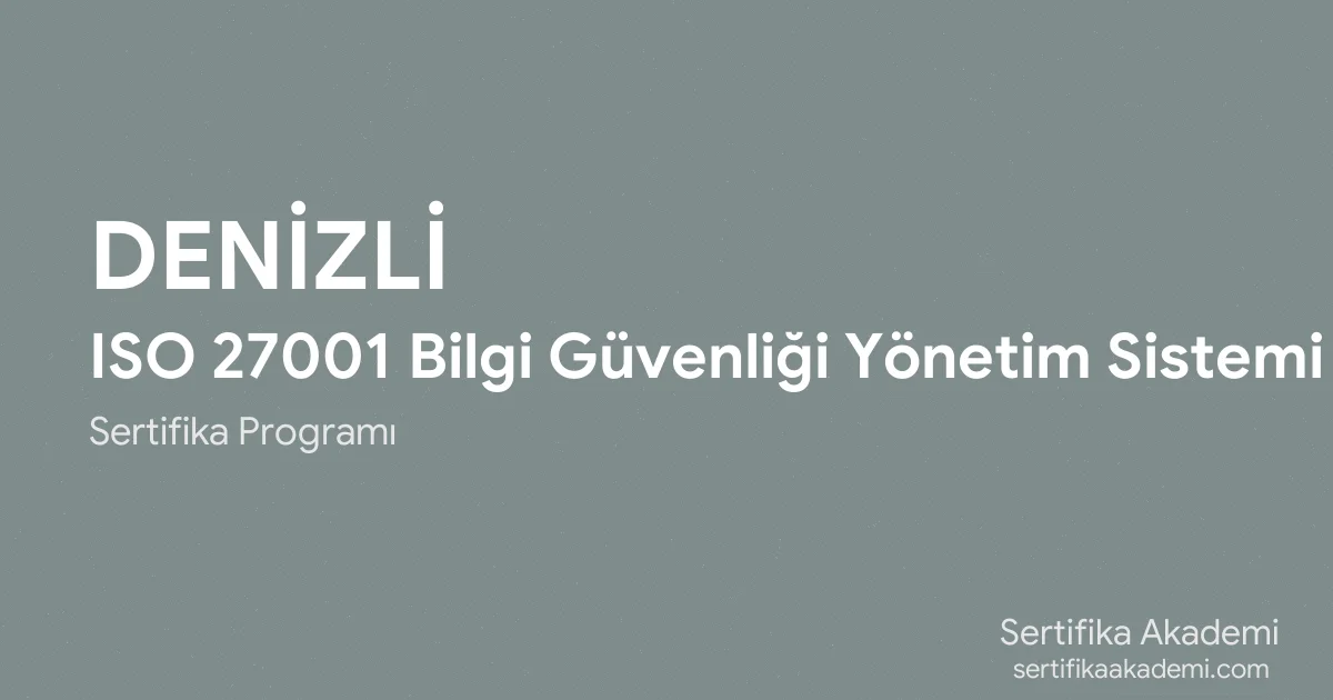 Denizli ISO 27001 Bilgi Güvenliği Yönetim Sistemi Eğitimi