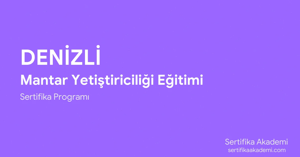 Denizli Mantar Yetiştiriciliği Eğitimi