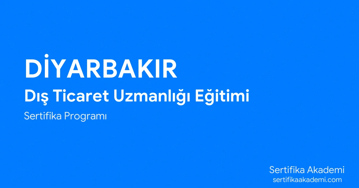 Diyarbakır Dış Ticaret Uzmanlığı Eğitimi
