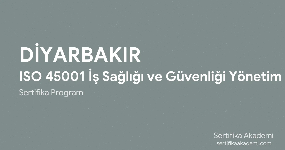 Diyarbakır ISO 45001 İş Sağlığı ve Güvenliği Yönetim Sistemi Eğitimi