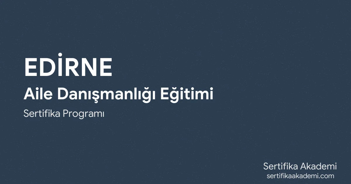 Edirne Aile Danışmanlığı Eğitimi