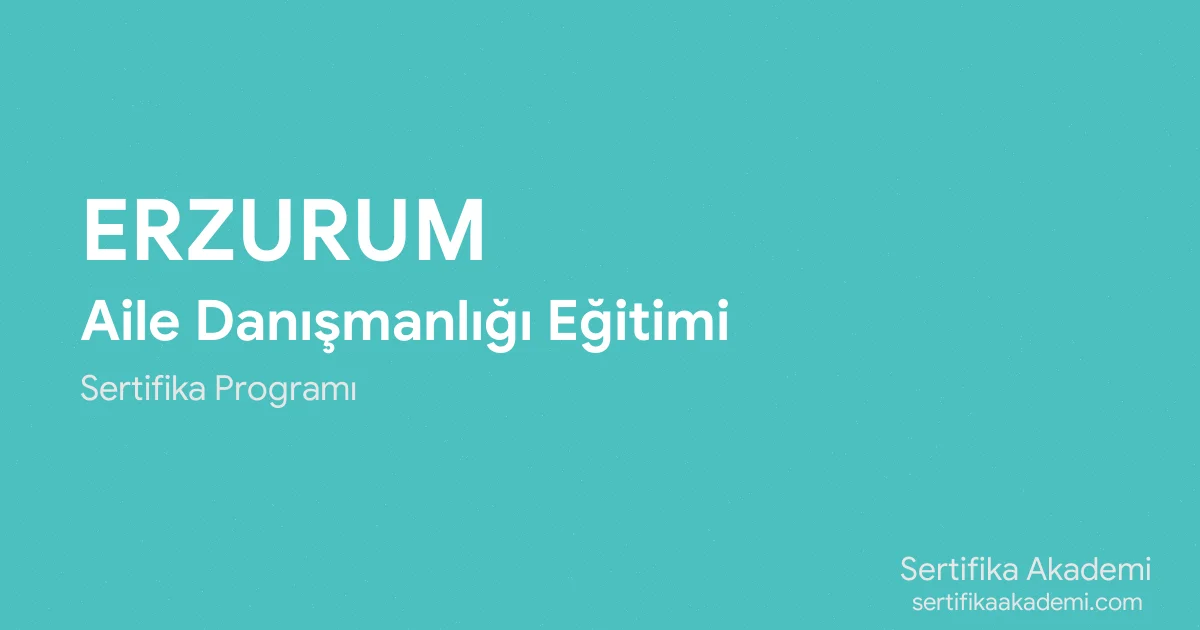Erzurum Aile Danışmanlığı Eğitimi