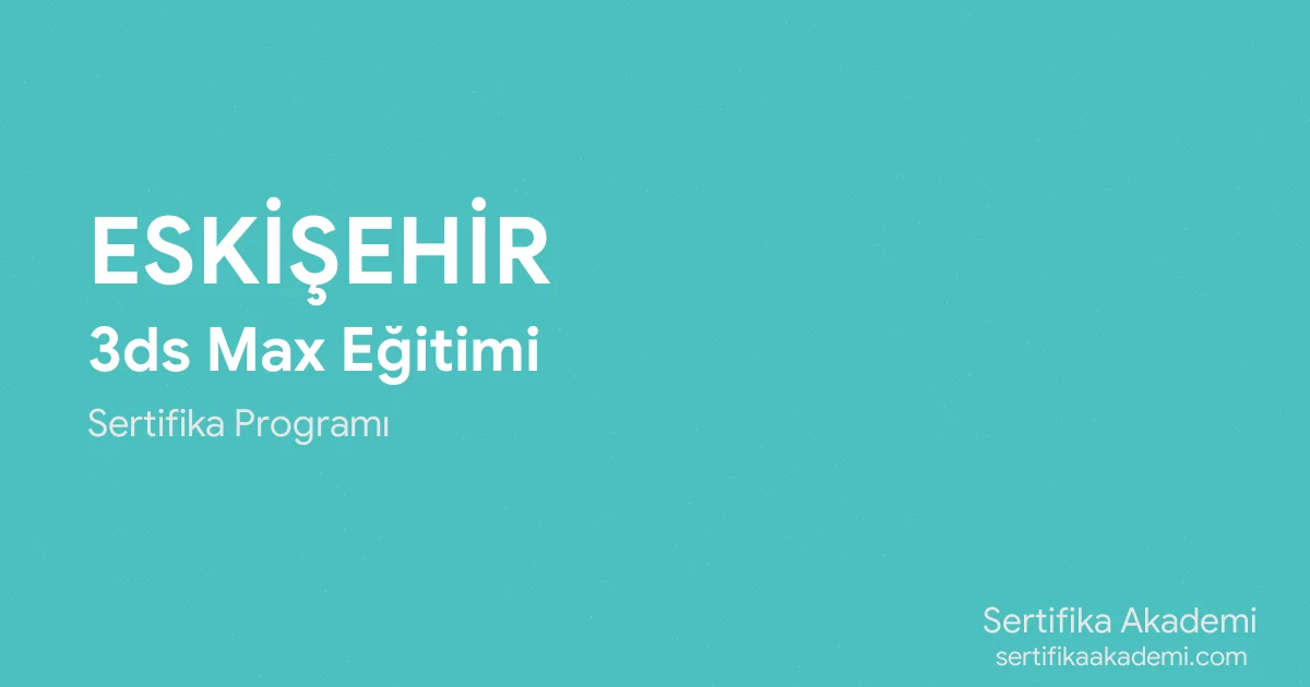 Eskişehir 3ds Max Eğitimi