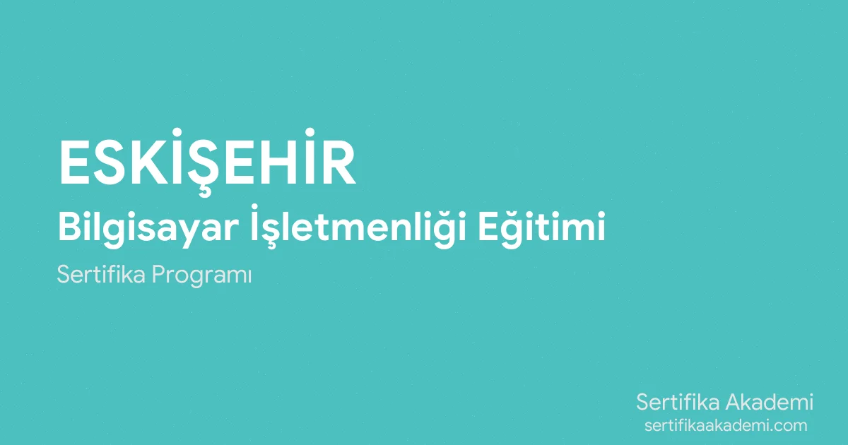 Eskişehir Bilgisayar İşletmenliği Eğitimi