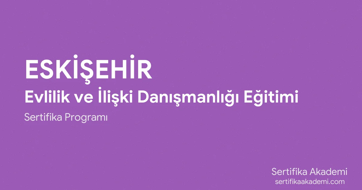 Eskişehir Evlilik ve İlişki Danışmanlığı Eğitimi