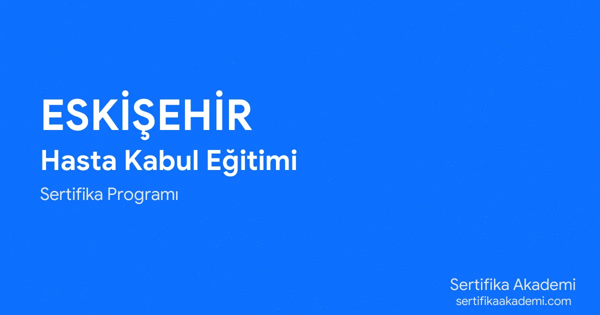 Eskişehir Hasta Kabul Eğitimi