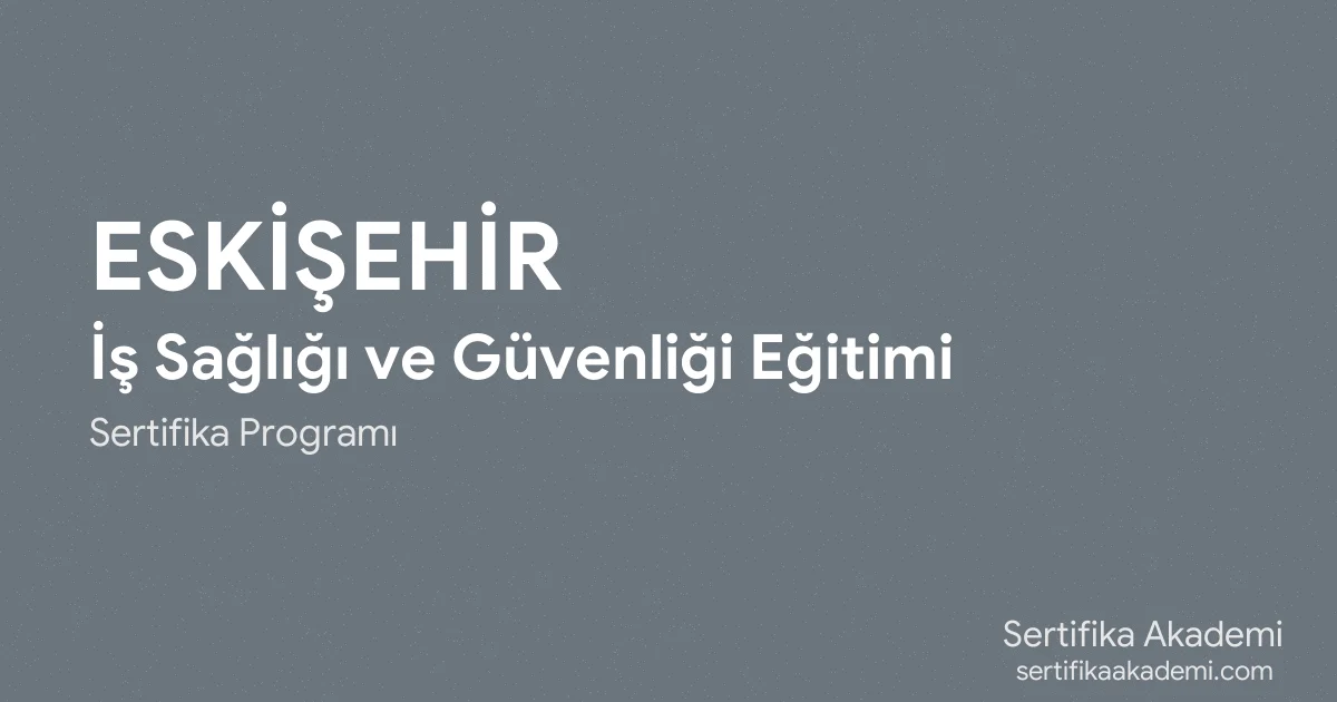 Eskişehir İş Sağlığı ve Güvenliği Eğitimi