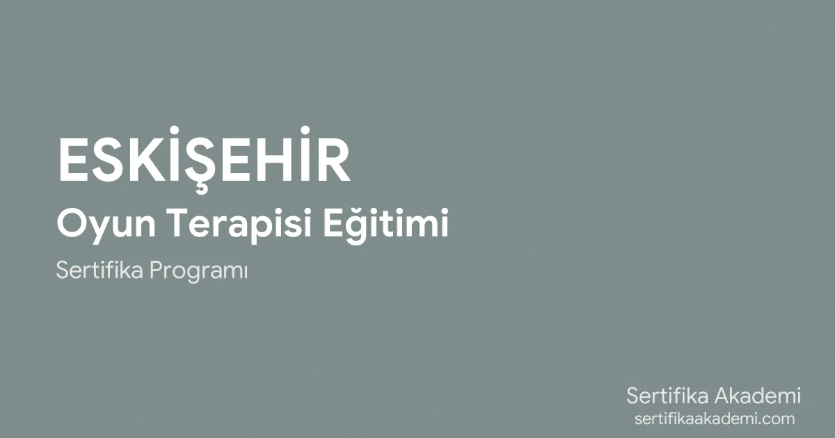 Eskişehir Oyun Terapisi Eğitimi