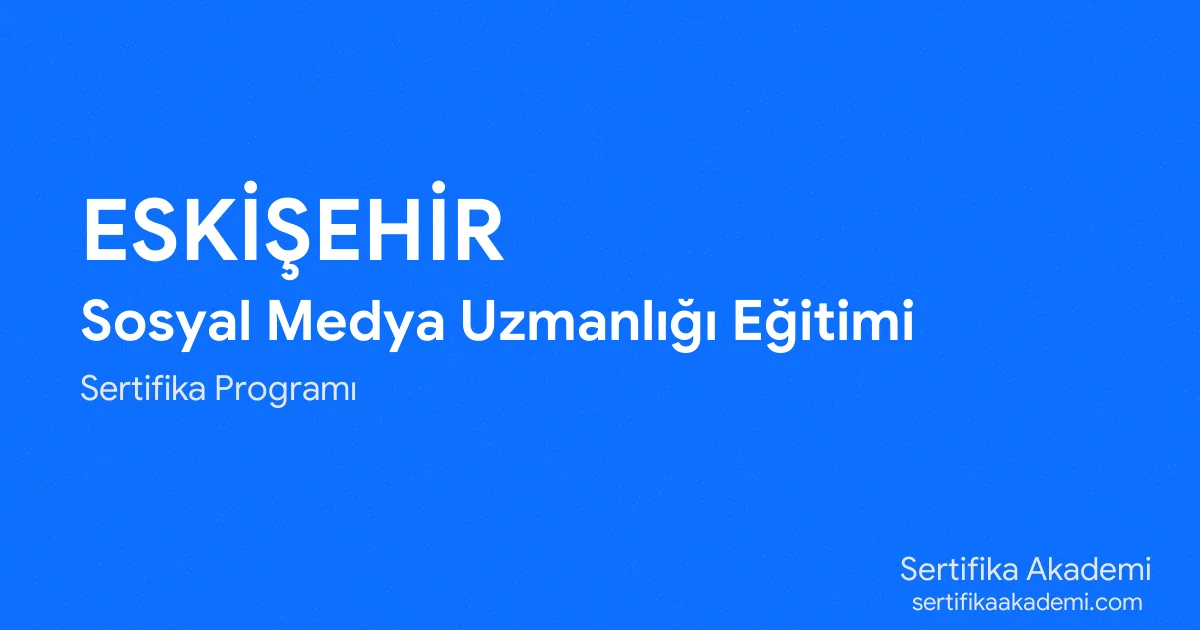 Eskişehir Sosyal Medya Uzmanlığı Eğitimi