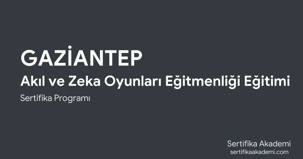Gaziantep Akıl ve Zeka Oyunları Eğitmenliği Eğitimi