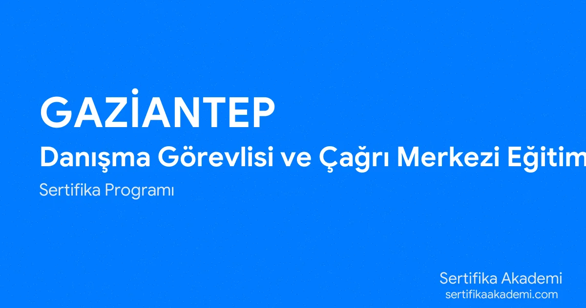 Gaziantep Danışma Görevlisi ve Çağrı Merkezi Eğitimi