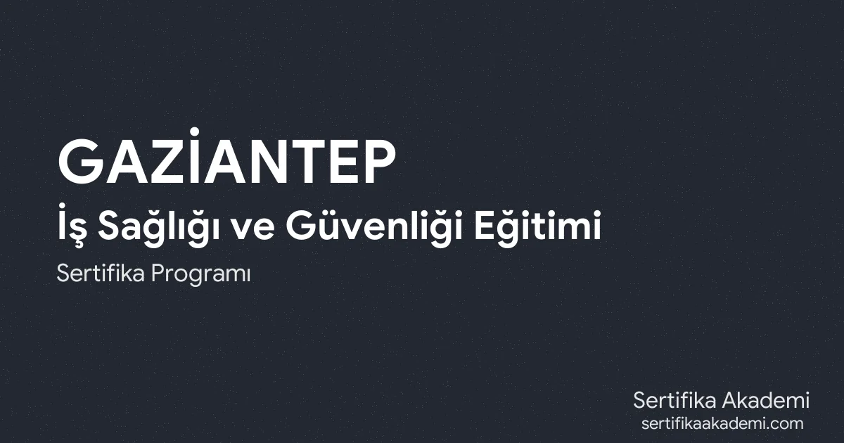 Gaziantep İş Sağlığı ve Güvenliği Eğitimi