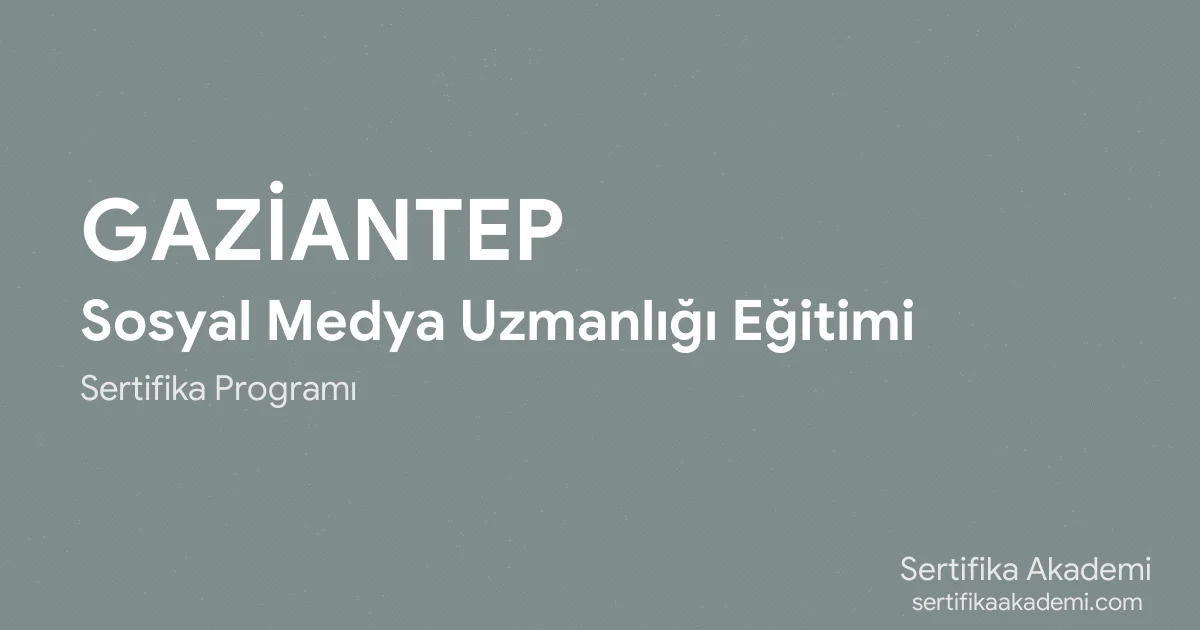 Gaziantep Sosyal Medya Uzmanlığı Eğitimi