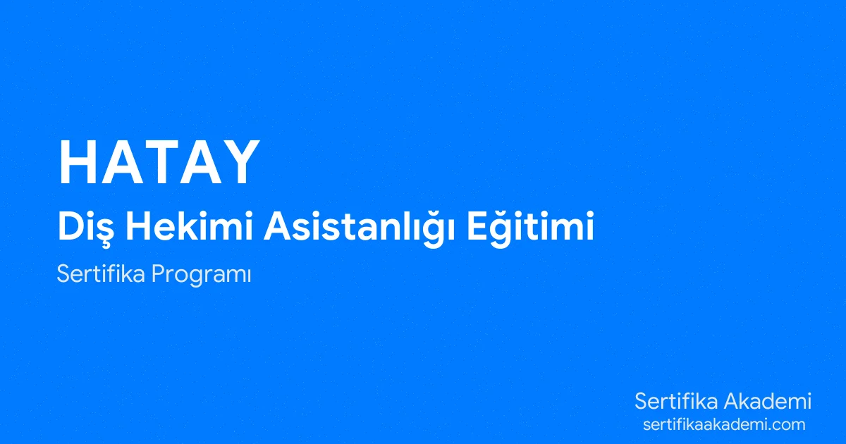 Hatay Diş Hekimi Asistanlığı Eğitimi