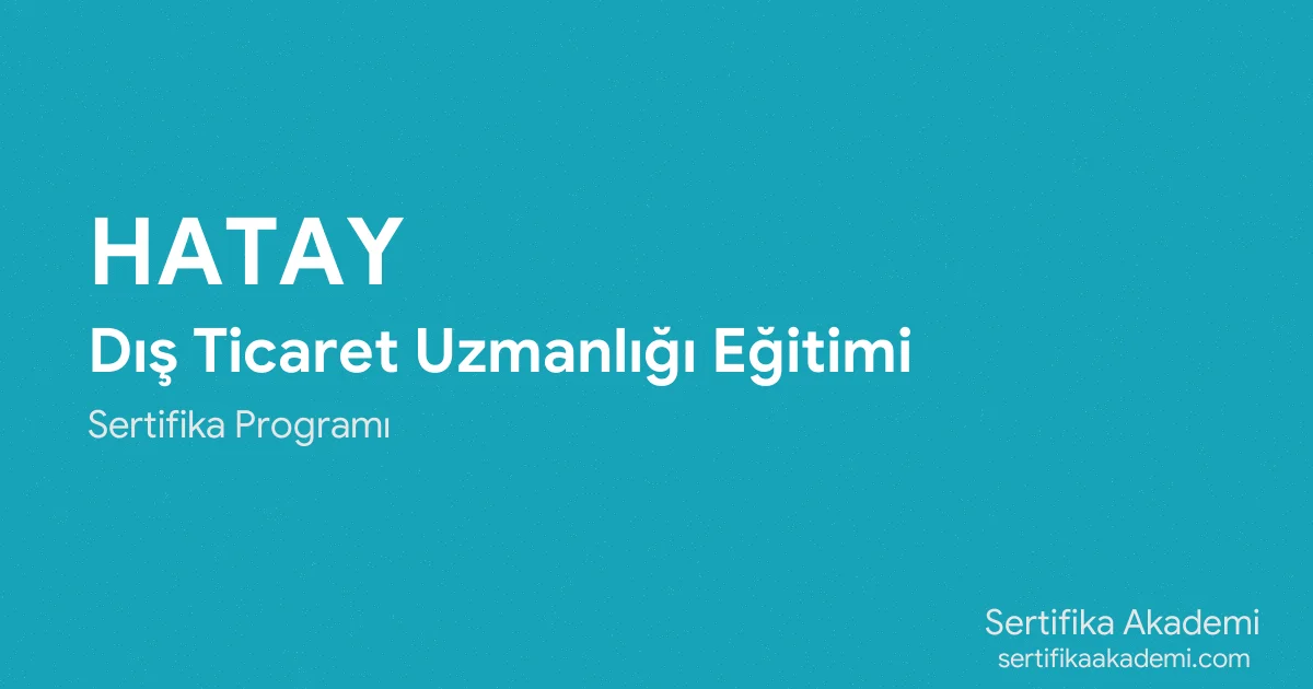 Hatay Dış Ticaret Uzmanlığı Eğitimi