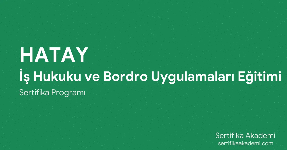Hatay İş Hukuku ve Bordro Uygulamaları Eğitimi