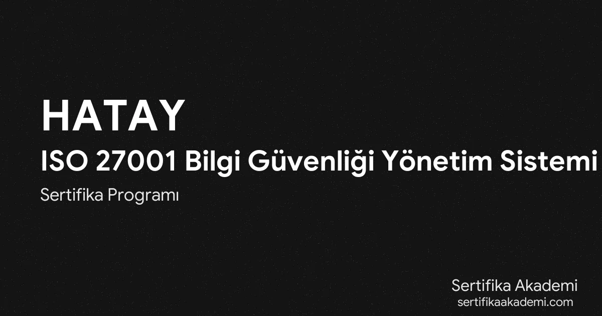 Hatay ISO 27001 Bilgi Güvenliği Yönetim Sistemi Eğitimi