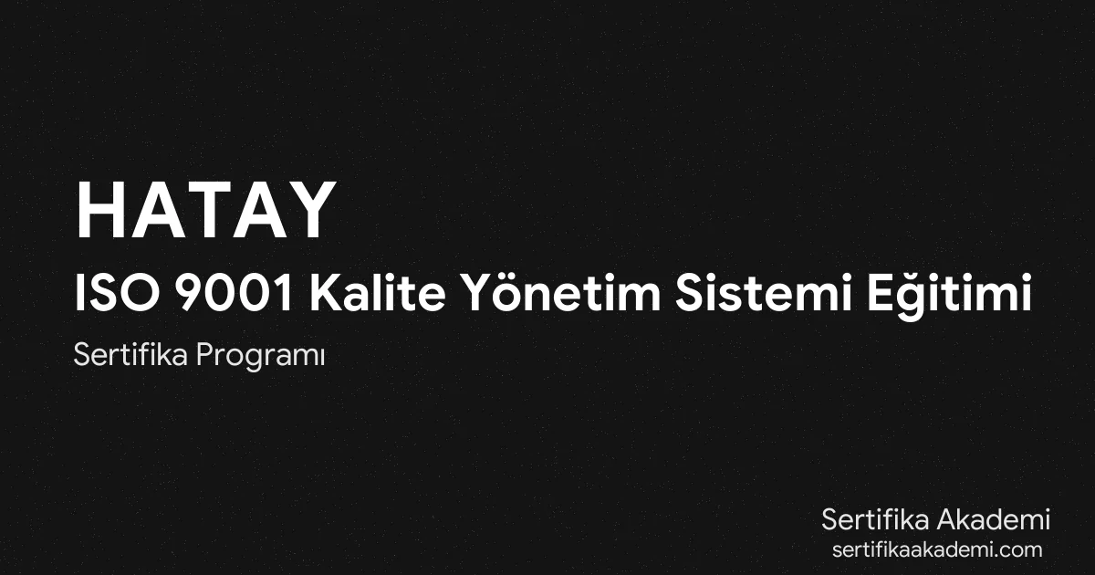 Hatay ISO 9001 Kalite Yönetim Sistemi Eğitimi