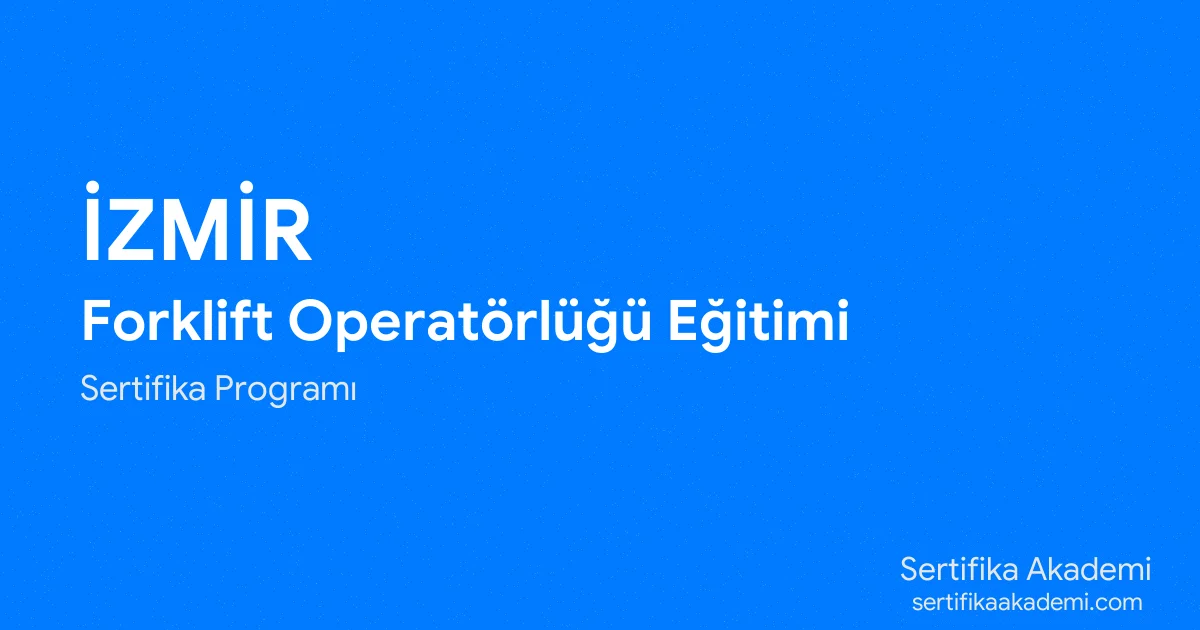 İzmir Forklift Operatörlüğü Eğitimi