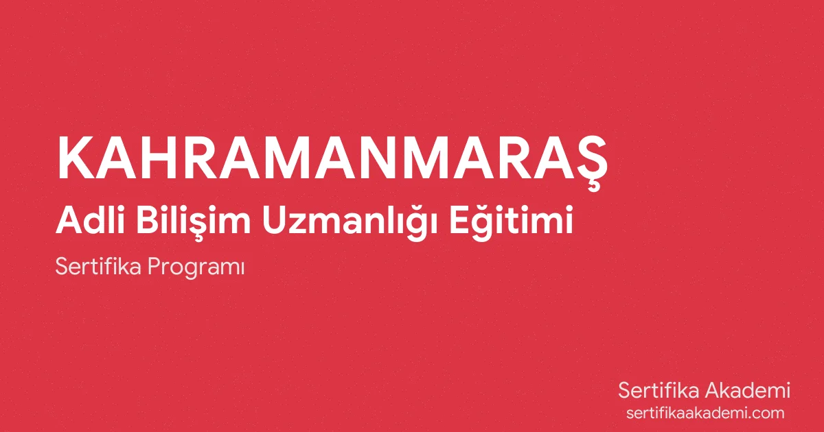 Kahramanmaraş Adli Bilişim Uzmanlığı Eğitimi