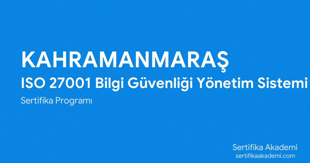 Kahramanmaraş ISO 27001 Bilgi Güvenliği Yönetim Sistemi Eğitimi