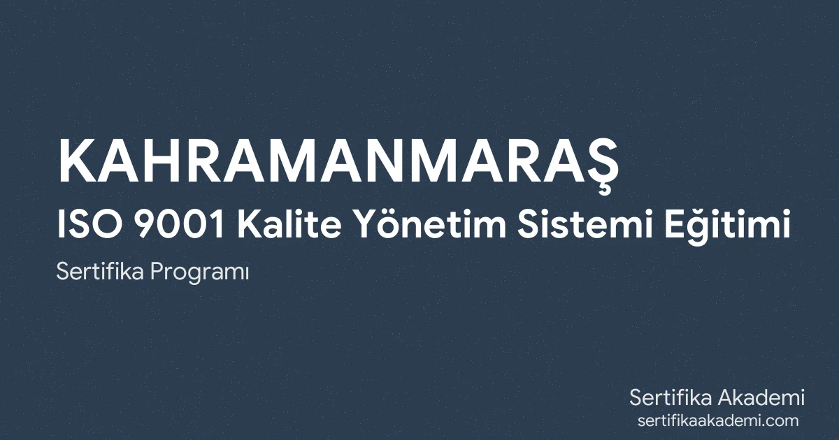 Kahramanmaraş ISO 9001 Kalite Yönetim Sistemi Eğitimi