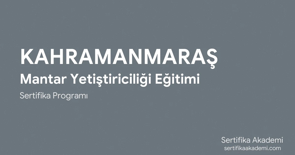 Kahramanmaraş Mantar Yetiştiriciliği Eğitimi