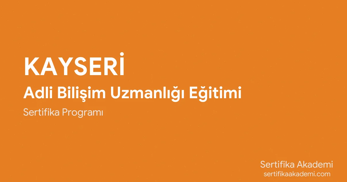 Kayseri Adli Bilişim Uzmanlığı Eğitimi