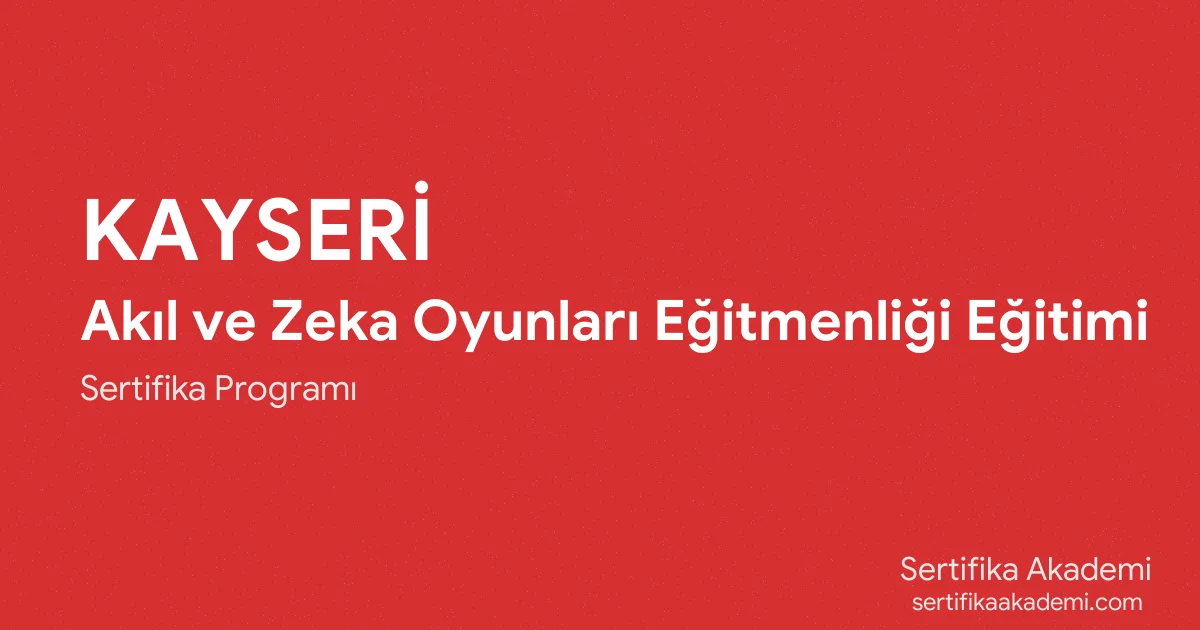 Kayseri Akıl ve Zeka Oyunları Eğitmenliği Eğitimi