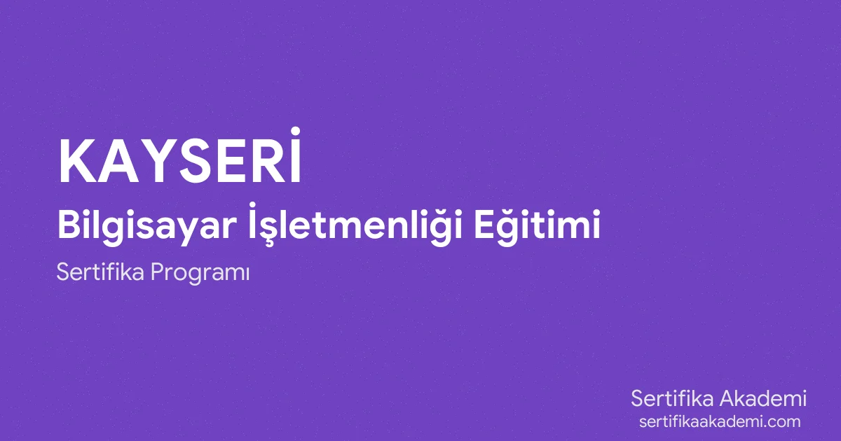 Kayseri Bilgisayar İşletmenliği Eğitimi
