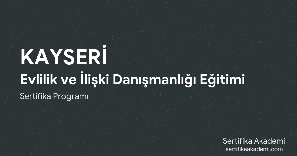 Kayseri Evlilik ve İlişki Danışmanlığı Eğitimi