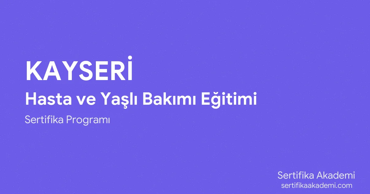 Kayseri Hasta ve Yaşlı Bakımı Eğitimi