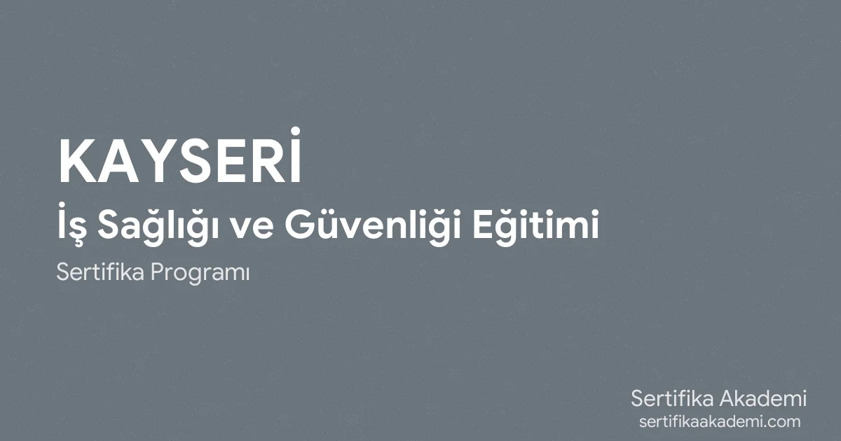 Kayseri İş Sağlığı ve Güvenliği Eğitimi