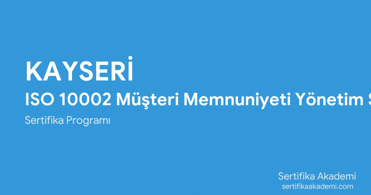 Kayseri ISO 10002 Müşteri Memnuniyeti Yönetim Sistemi Eğitimi