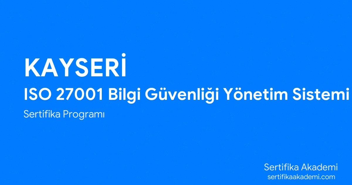 Kayseri ISO 27001 Bilgi Güvenliği Yönetim Sistemi Eğitimi