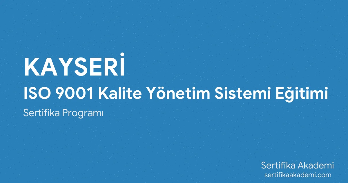 Kayseri ISO 9001 Kalite Yönetim Sistemi Eğitimi